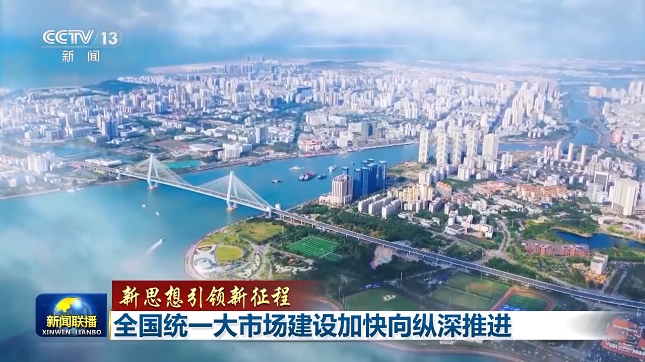 新思想引领新征程丨全国统一大市场建设加快向纵深推进